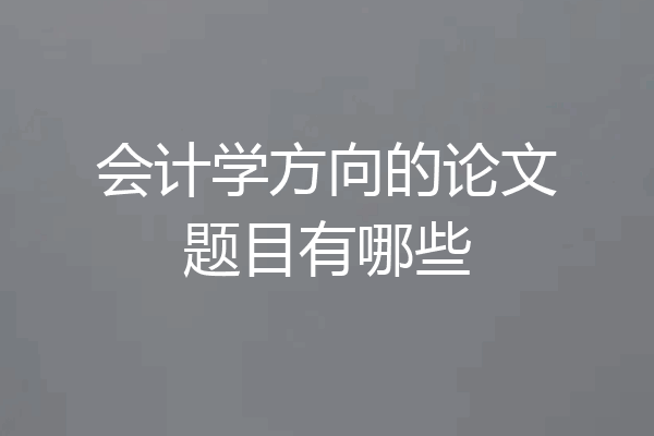 会计学方向的论文题目有哪些