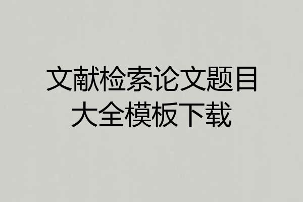 文献检索论文题目大全模板下载