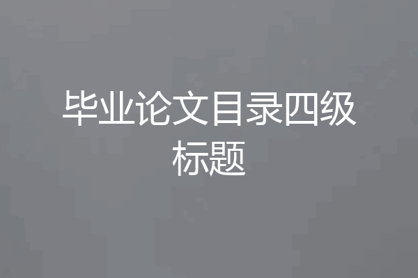 毕业论文目录四级标题