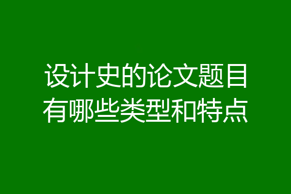 设计史的论文题目有哪些类型和特点