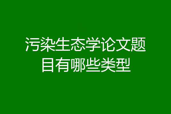 污染生态学论文题目有哪些类型