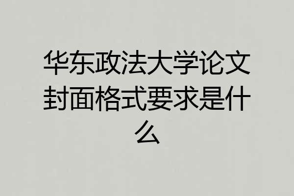 华东政法大学论文封面格式要求是什么