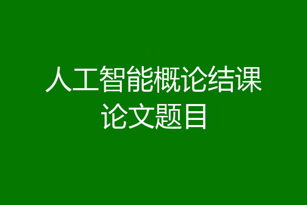 人工智能概论结课论文题目