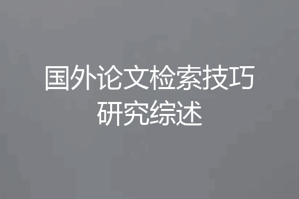 国外论文检索技巧研究综述