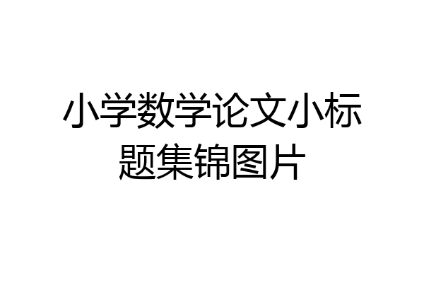 小学数学论文小标题集锦图片