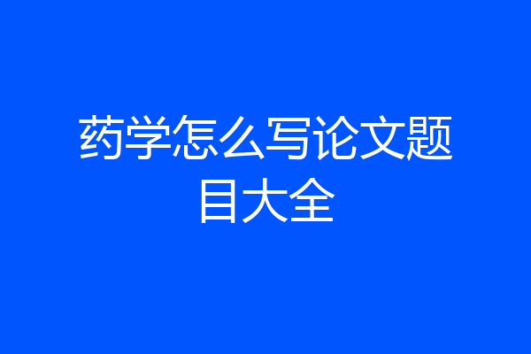 药学怎么写论文题目大全