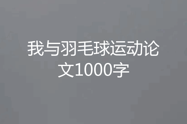 我与羽毛球运动论文1000字