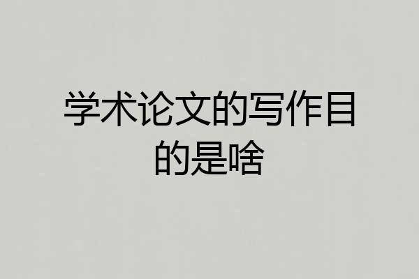 学术论文的写作目的是啥