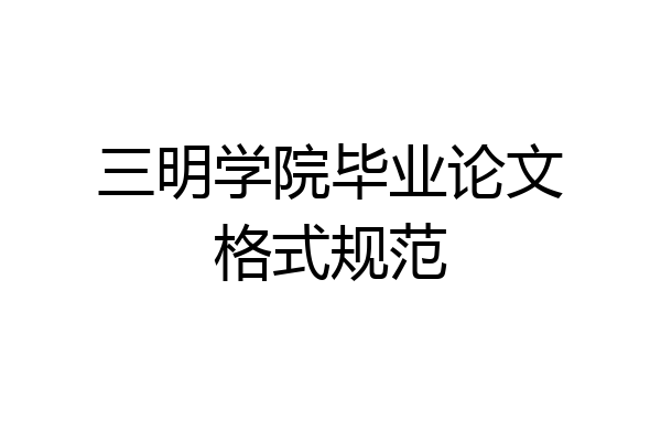 三明学院毕业论文格式规范
