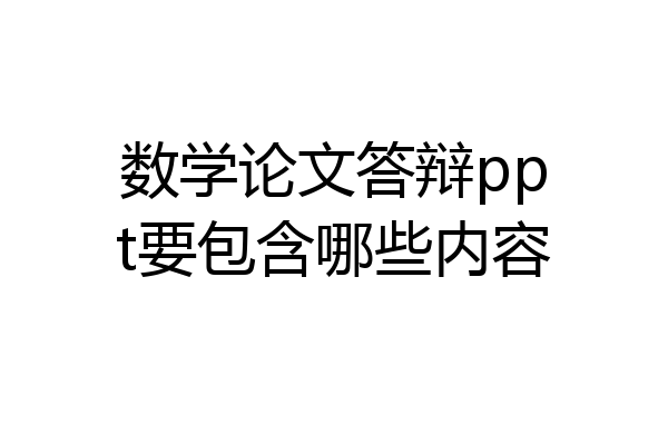 数学论文答辩ppt要包含哪些内容