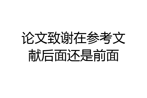 论文致谢在参考文献后面还是前面