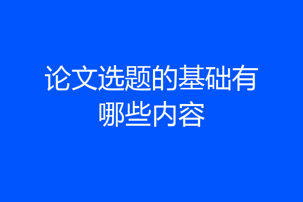 论文选题的基础有哪些内容