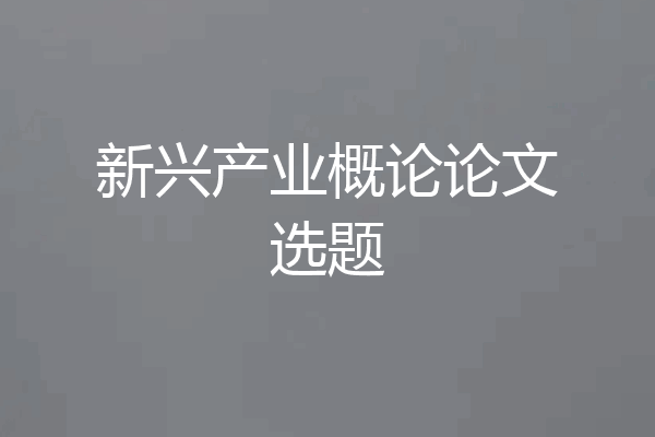 新兴产业概论论文选题