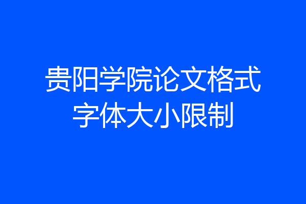贵阳学院论文格式字体大小限制