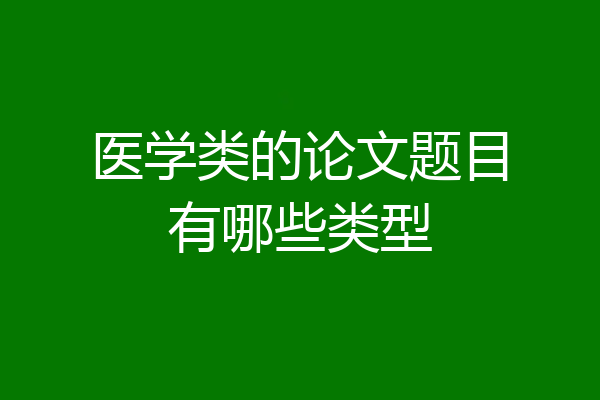 医学类的论文题目有哪些类型