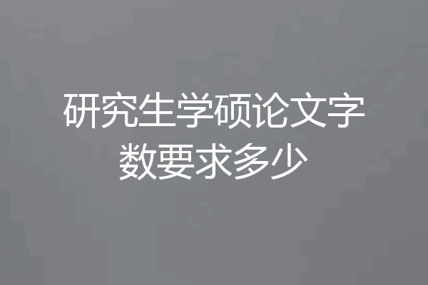 研究生学硕论文字数要求多少