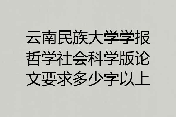 云南民族大学学报哲学社会科学版论文要求多少字以上