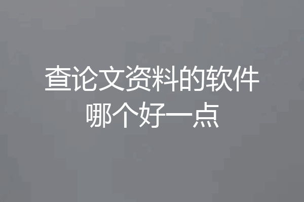 查论文资料的软件哪个好一点