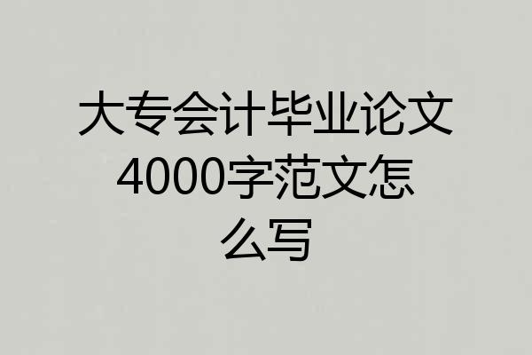 大专会计毕业论文4000字范文怎么写