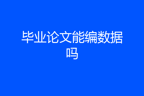 毕业论文能编数据吗