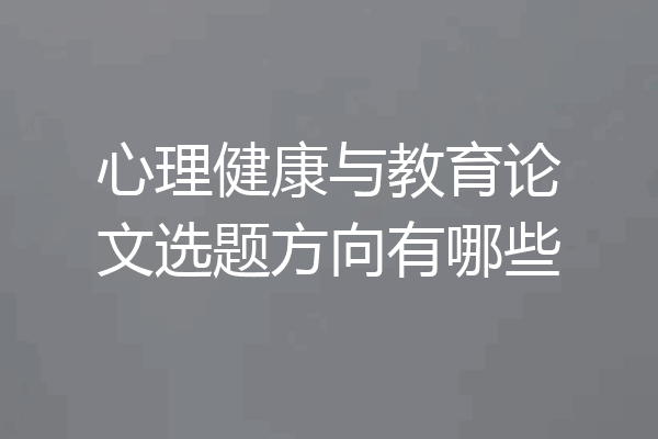 心理健康与教育论文选题方向有哪些