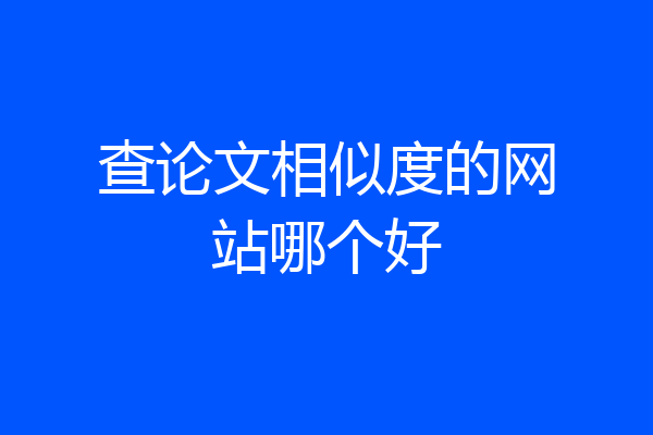 查论文相似度的网站哪个好