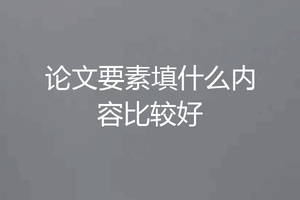 论文要素填什么内容比较好