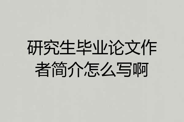 研究生毕业论文作者简介怎么写啊