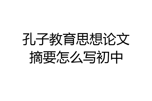孔子教育思想论文摘要怎么写初中