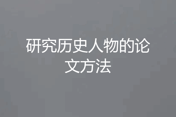 研究历史人物的论文方法