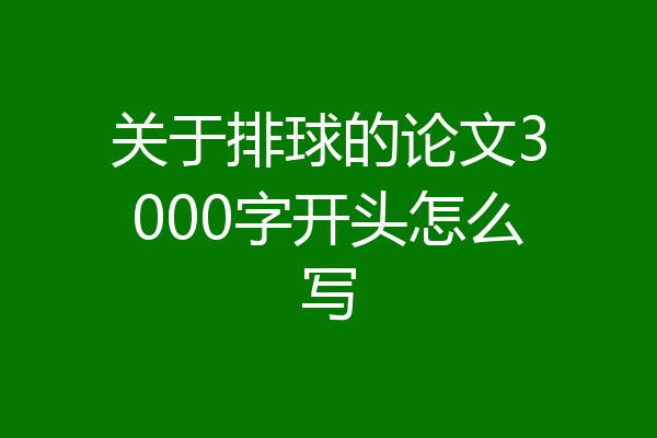 关于排球的论文3000字开头怎么写