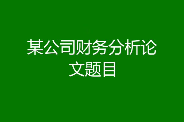 某公司财务分析论文题目