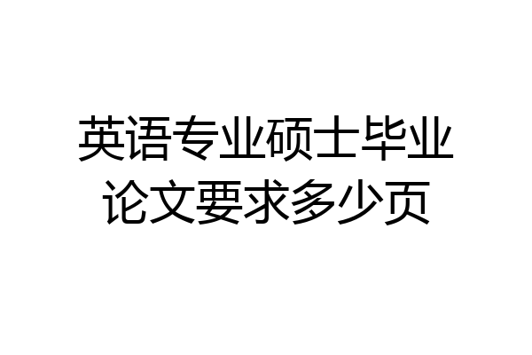 英语专业硕士毕业论文要求多少页