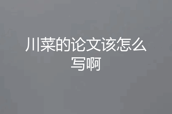 川菜的论文该怎么写啊