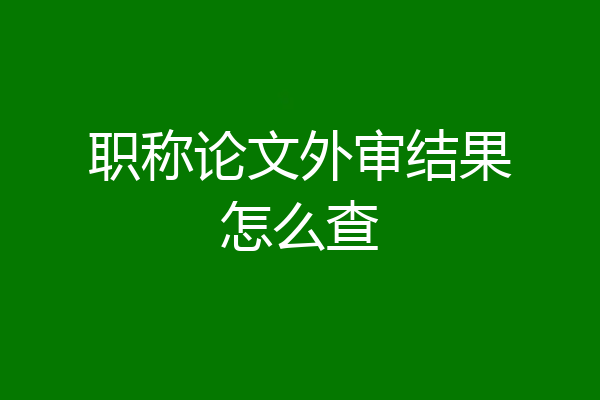 职称论文外审结果怎么查