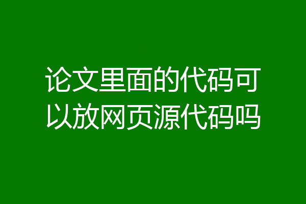 论文里面的代码可以放网页源代码吗