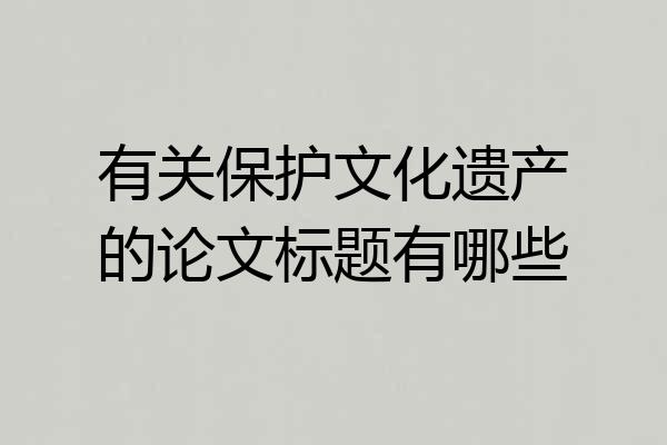 有关保护文化遗产的论文标题有哪些