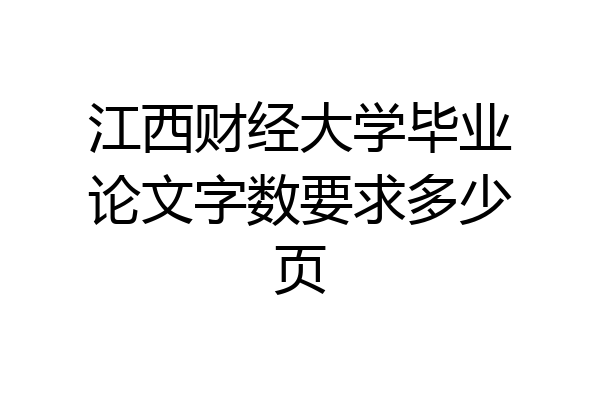 江西财经大学毕业论文字数要求多少页