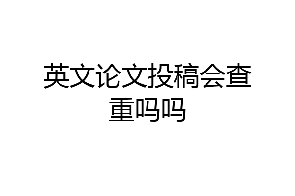 英文论文投稿会查重吗吗