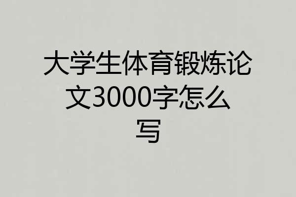 大学生体育锻炼论文3000字怎么写