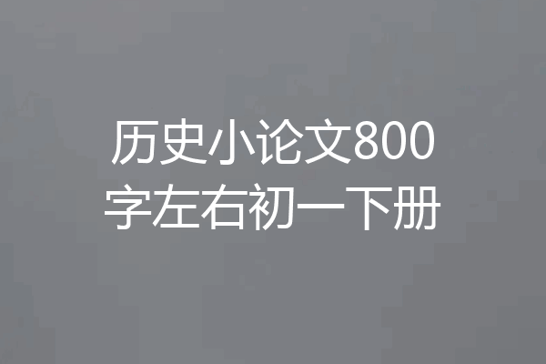 历史小论文800字左右初一下册