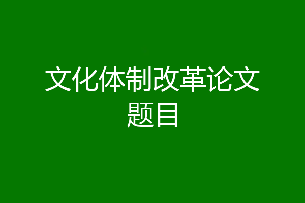 文化体制改革论文题目
