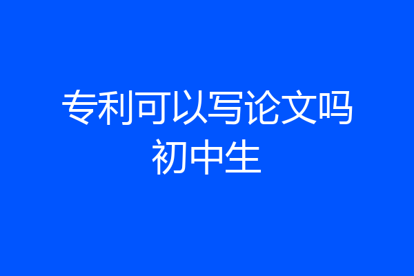 专利可以写论文吗初中生
