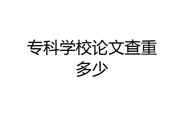 专科学校论文查重多少