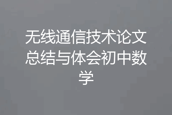无线通信技术论文总结与体会初中数学