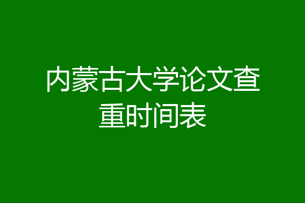 内蒙古大学论文查重时间表