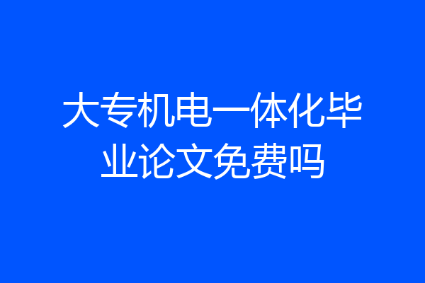 大专机电一体化毕业论文免费吗