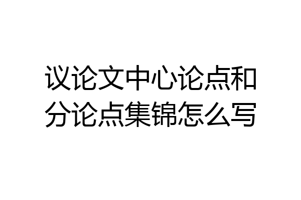 议论文中心论点和分论点集锦怎么写