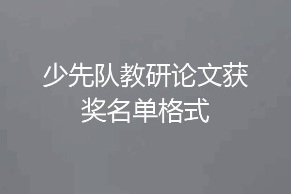 少先队教研论文获奖名单格式