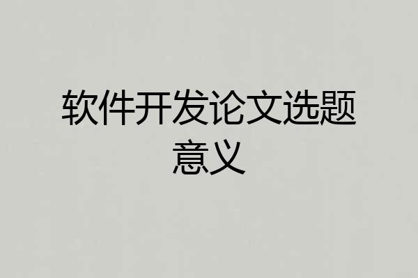 软件开发论文选题意义
